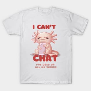 I Don't Chat I've Used Up All My Words -Funny grumpy kawaii Axolotl T-Shirt